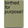 Birthed for Purpose! door Elder Sonja Newby-Theodore