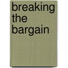 Breaking the Bargain door Donald J. Savoie