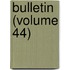Bulletin (Volume 44)