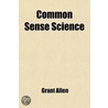 Common Sense Science door Grant Allen