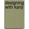 Designing With Kanji door Shogo Oketani