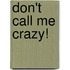 Don't Call Me Crazy!