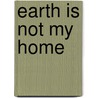 Earth Is Not My Home by Janice A. Stork