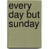 Every Day But Sunday