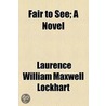 Fair To See; A Novel by Laurence William M. Lockhart