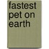 Fastest Pet On Earth
