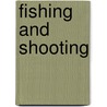 Fishing And Shooting by Sydney Charles Buxton
