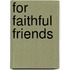 For Faithful Friends