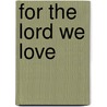For The Lord We Love by Major John Scott