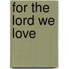 For The Lord We Love door Major John Scott
