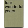 Four Wonderful Years by Joseph Flintoft Berry