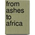 From Ashes to Africa
