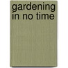 Gardening In No Time door Tessa Evelegh