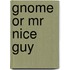 Gnome Or Mr Nice Guy