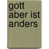 Gott aber ist anders