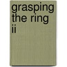 Grasping The Ring Ii by Gene A. Budig