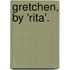 Gretchen, By 'Rita'.