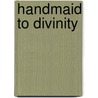 Handmaid To Divinity by Desiree Hellegers