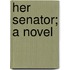 Her Senator; A Novel