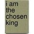 I Am the Chosen King