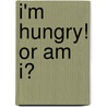 I'm Hungry! or am I? by Joanne M. Moff Pa-c