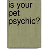Is Your Pet Psychic? by Richard Webster