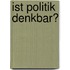 Ist Politik denkbar?