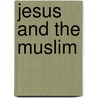 Jesus And The Muslim door Kenneth Cragg