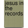 Jesus In The Records by Henry Burton Sharman
