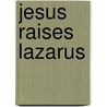Jesus Raises Lazarus by Crystal Bowman