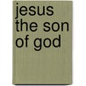 Jesus The Son Of God door Benjamin Wisner Bacon