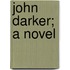 John Darker; A Novel