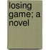 Losing Game; A Novel