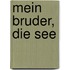 Mein Bruder, die See