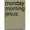 Monday Morning Jesus by Joseph Moore