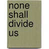 None Shall Divide Us by Michael Stone