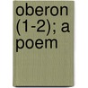 Oberon (1-2); A Poem door Christoph Martin Wieland