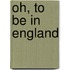 Oh, To Be In England