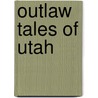 Outlaw Tales of Utah by Sir Michael Rutter