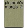 Plutarch's Morals  2 by John Plutarch