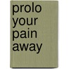 Prolo Your Pain Away door Ross A. Hauser
