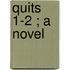 Quits  1-2 ; A Novel