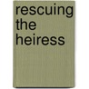 Rescuing The Heiress door Professor Valerie Hansen