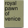 Royal Pawn of Venice door Mrs Lawrence Turnbull