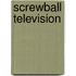 Screwball Television
