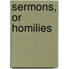 Sermons, Or Homilies by Church of England