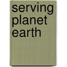Serving Planet Earth door John S. Haigh