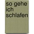 So gehe ich schlafen