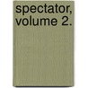 Spectator, Volume 2. by Joseph Addison