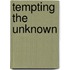 Tempting the Unknown